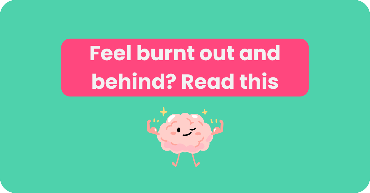 Feel Burnt Out and Behind? Read This
